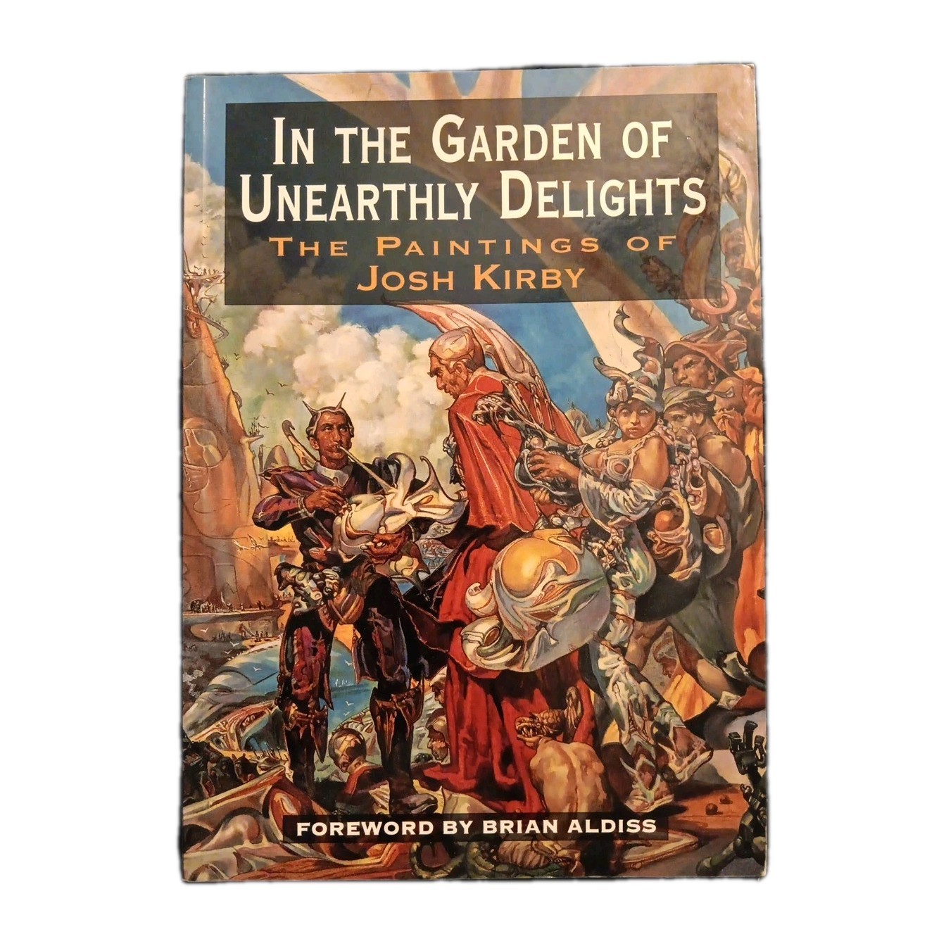 In the Garden of Unearthly Delights : The Paintings of Josh Kirby by Josh Kirby