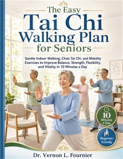 The Easy Tai Chi Walking Plan for Seniors: Gentle Indoor Walking, Chair Tai Chi,