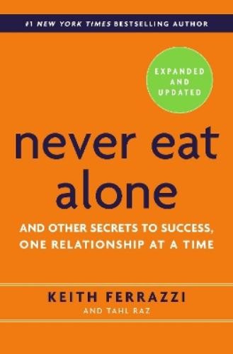 Keith Ferrazzi Tahl Raz Never Eat Alone, Expanded and Updated (Hardback)