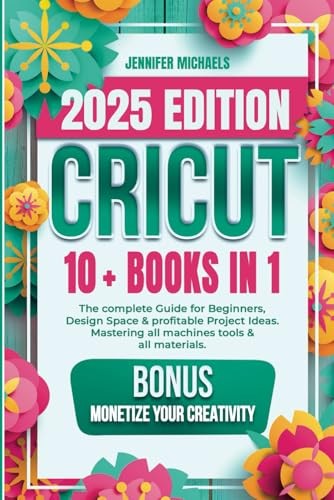 CRICUT: 10 books in 1: The complete Guide for Beginners, Desig…