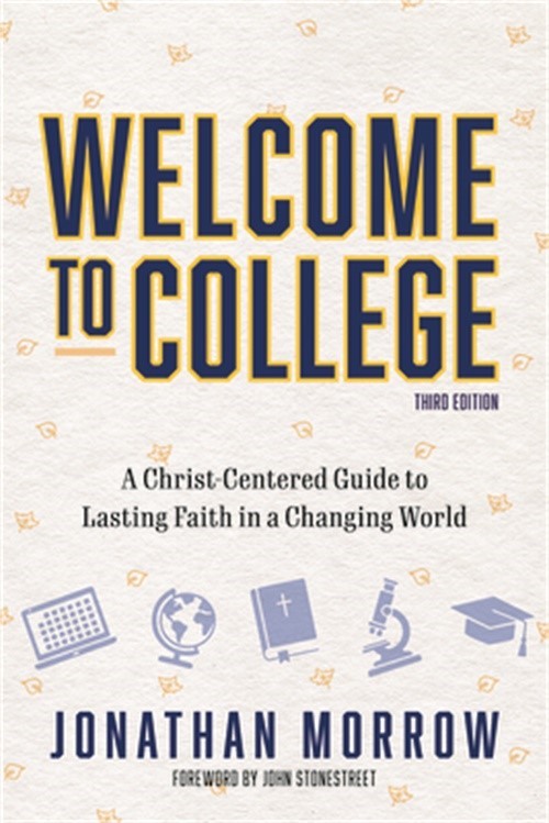 Welcome to College, 3rd Edition: A Christ Centered Guide to Lasting Faith in a C
