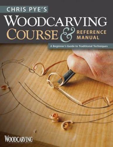 Chris Pye’s Woodcarving Course & Reference Manual: A Beginner’s Guide to – GOOD