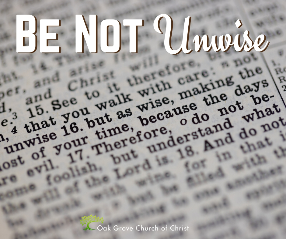 Be Not Unwise | Jack McNiel, Evangelist, Oak Grove church of Christ