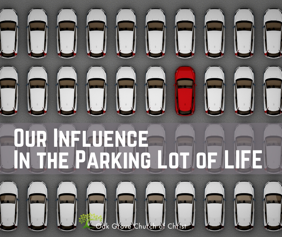 Our Influence in the Parking Lot of Life | Jack McNiel, Evangelist Oak Grove Church of Christ