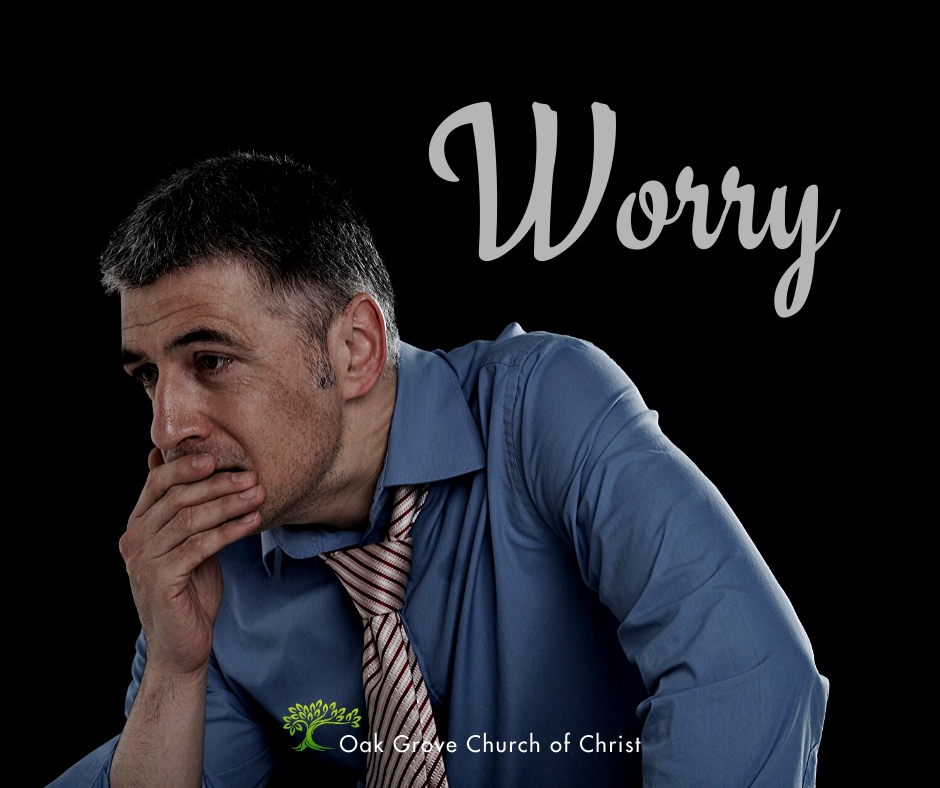 A word study of the word; Worry | Jack McNiel, Evangelist, Oak Grove Church of Christ