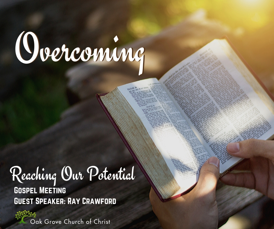 Gospel Meeting - Overcoming - Reaching our Potential| Oak Grove Church of Christ, Ray Crawford, Guest Speaker