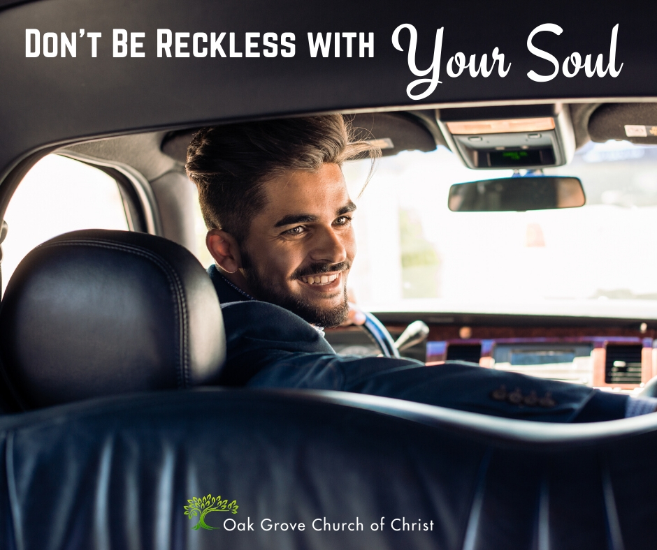 Don't be Reckless with Your Soul | Jack McNiel, Evangelist, Oak Grove Church of Christ