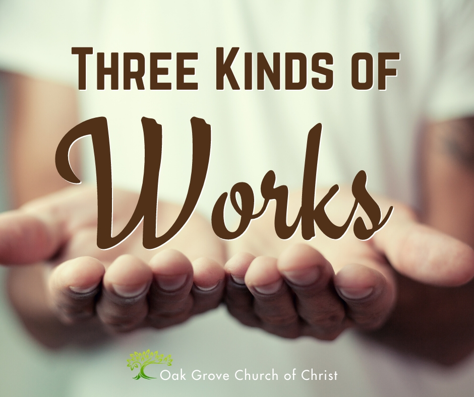 Three Kinds of Works | Jack McNiel, Evangelist, Oak Grove Church of Christ