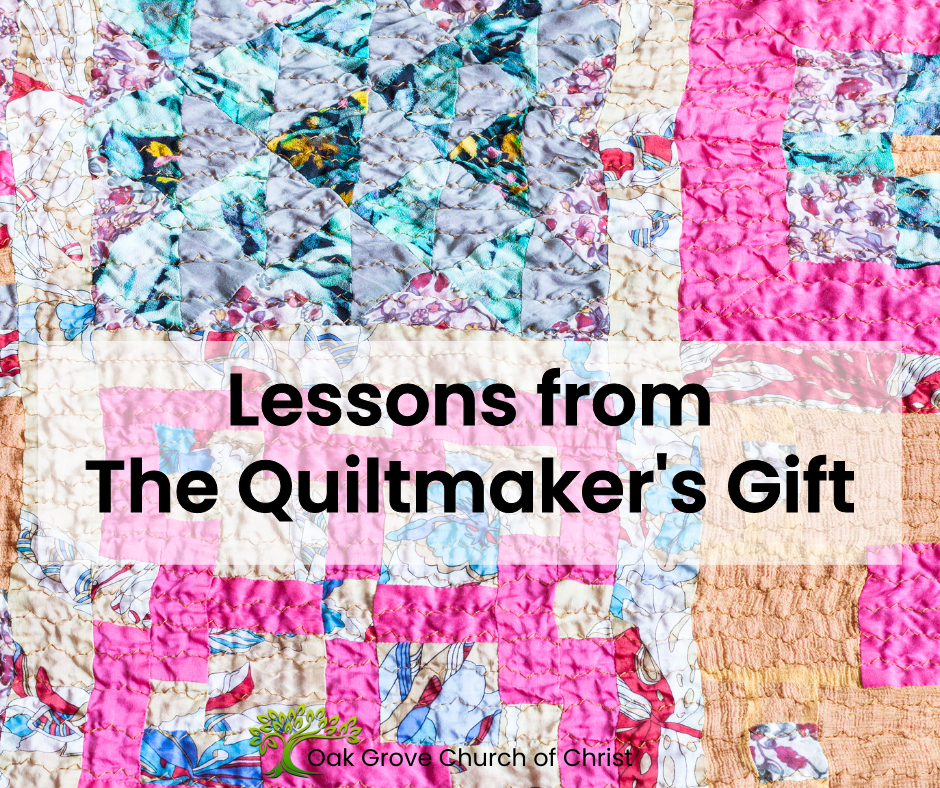 Lessons from The Quiltmakers Gift | Oak Grove Church of Christ, Jack McNiel, Evangelist