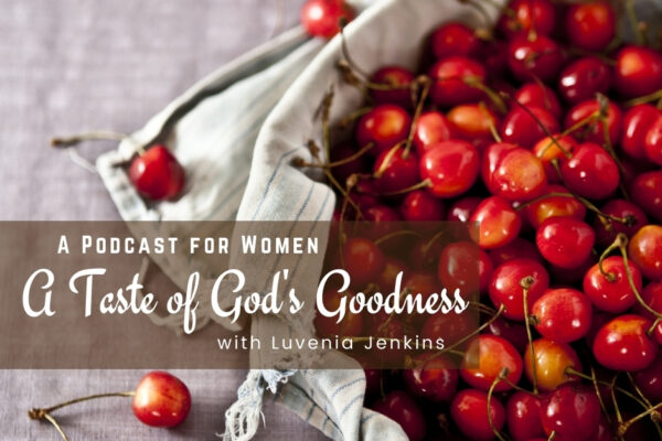 A Taste of God's Goodness Podcast | Oak Grove Church of Christ, Luvenia Jenkins, Women's Podast A Taste of God's Goodness Podcast | Oak Grove Church of Christ, Luvenia Jenkins, Women's Podast"