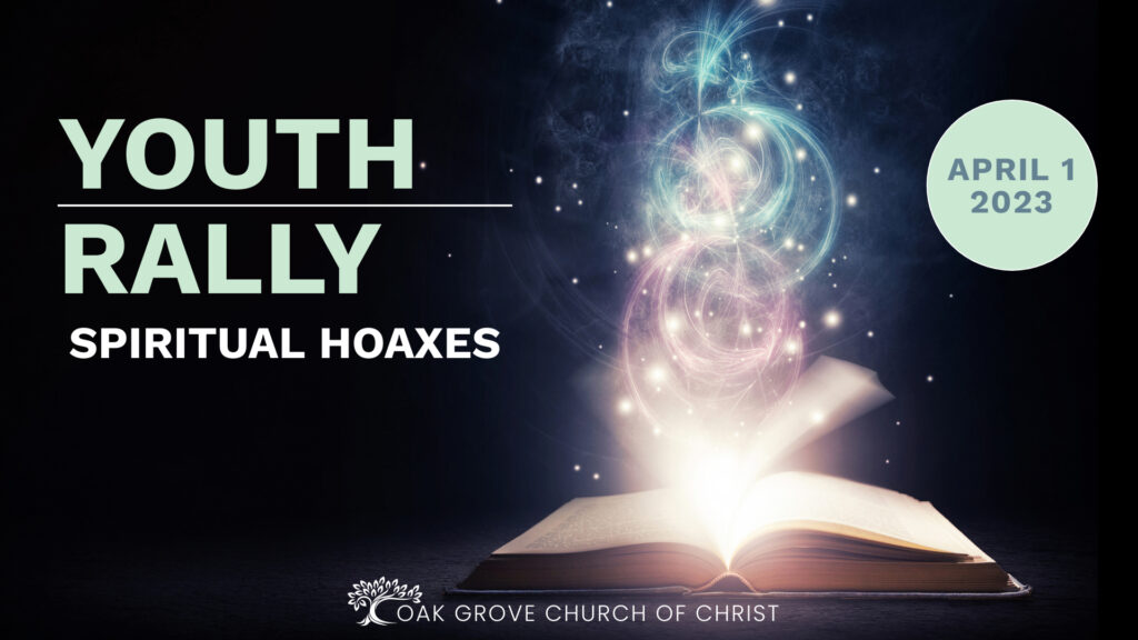 Spiritual Hoaxes, Youth Rally 2023 | Oak Grove Church of Christ, with Guest Speaker Jon McCormack