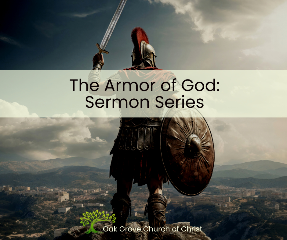 The Armor of God: Sermon Series | Oak Grove Church of Christ Nathan Cozort, Minister
