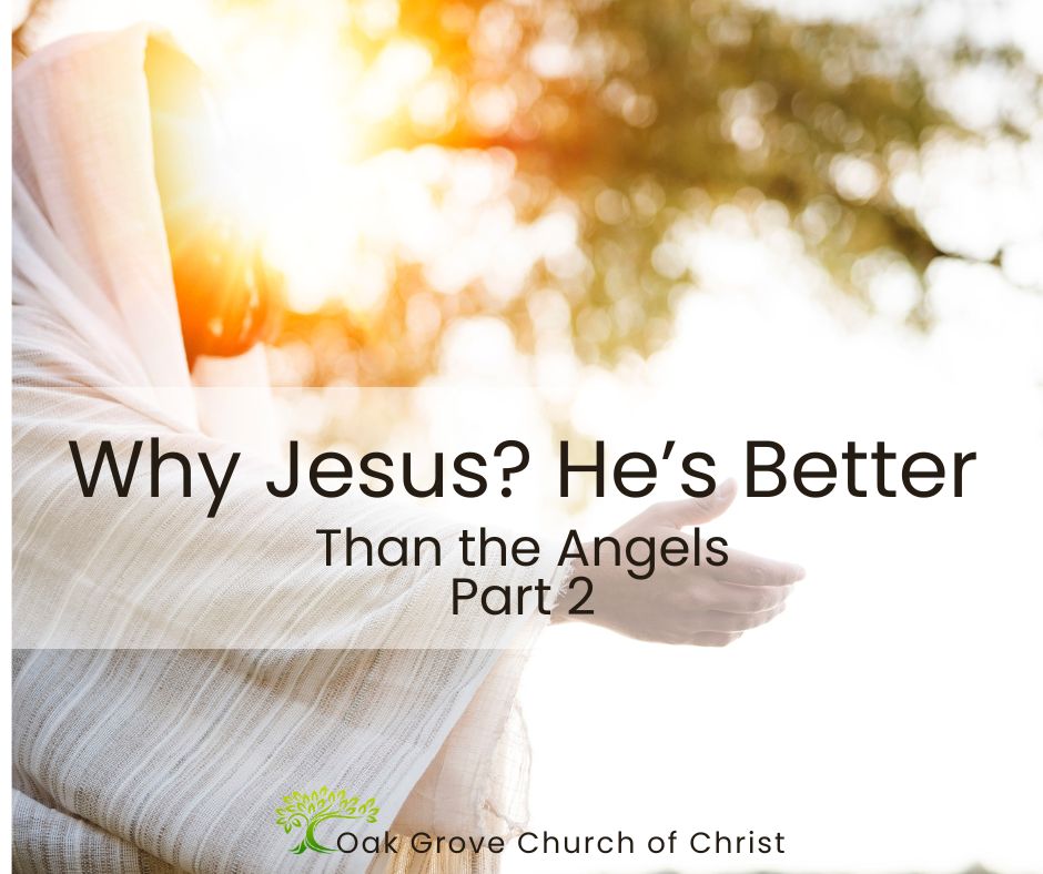 Why Jesus? He's Better than the Angels, Part 2 | Oak Grove Church of Christ, Nathan Cozort, Minister