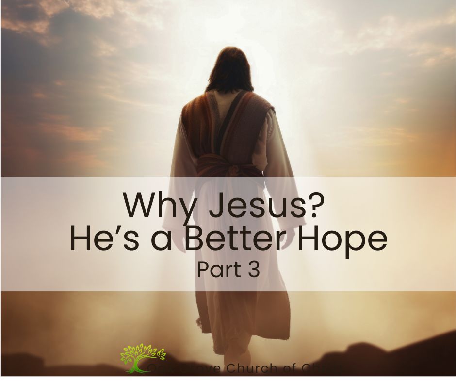 Why Jesus? He's a Better Hope, Part 3 | Oak Grove Church of Christ, Nathan Cozort, Minister