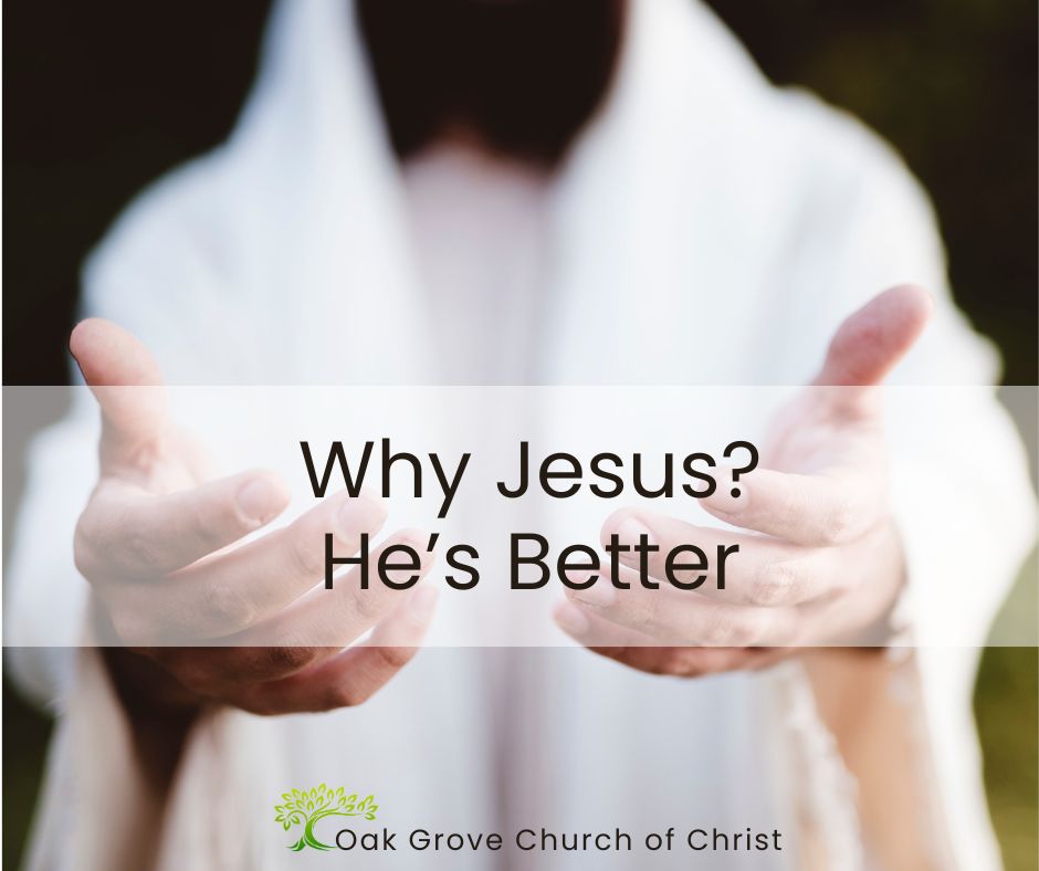 Why Jesus? He's Better - Sermon Series | Oak Grove Church of Christ, Nathan Cozort, Minister