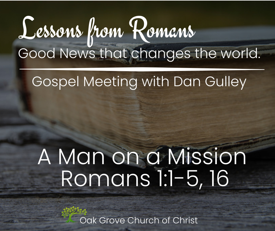 Lessons from Romans: A Man on A Mission | Oak Grove Church of Christ, Dan Gulley, Guest Speaker