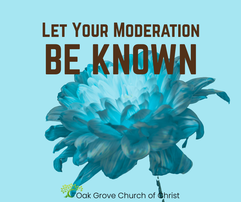 Let Your Moderation Be Known | Oak Grove Church of Christ, Jack McNiel, Evangelist