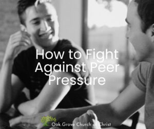 How to Fight Against Peer Pressure | Oak Grove Church of Christ, Nathan Cozort, Minister