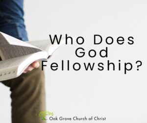 Who Does God Fellowship? | Oak Grove Church of Christ, Nathan Cozort, Minister