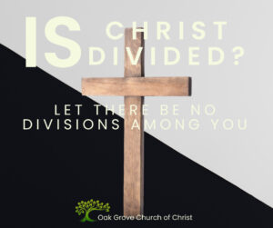 Is Christ Divided? Let there be no divisions among you. | Oak Grove Church of Christ, Nathan Cozort, Minister