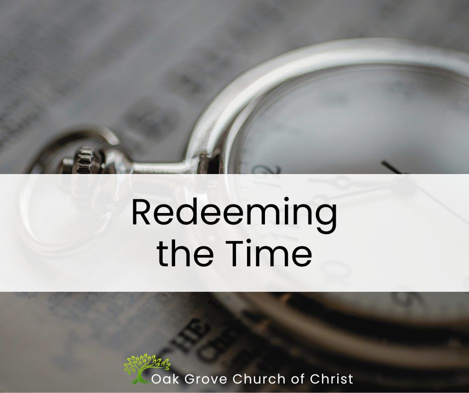 Redeeming the Time | Oak Grove Church of Christ, Nathan Cozort, Minister
